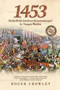 Seribu empat ratus lima puluh tiga (1453) : detik-detik jatuhnya konstantinopel ke tangan muslim