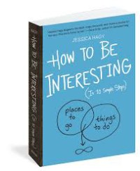 How To Be Interesting : in 10 simple steps