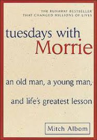 Tuesdays with Morrie : an old man, a young man, and life's greatest lesson