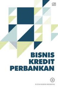 Bisnis kredit perbankan : modul sertifikat bidang kredit tingkat II untuk credit senior officer dan tingkat III untuk credit policy