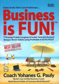 Business is FUN! : 7 Strategi Praktis Lengkap dan Sudah Terbukti Berhasil Bangun Bisnis Sukses yang Profitable & AUTO-PILOT