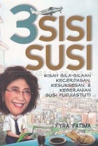 3 Sisi Susi : kisah gila-gilaan kecerdasan, kesuksesan & keberanian Susi Pudjiastuti