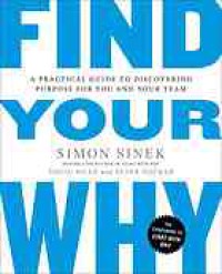 Find your why : a practical guide to discovering purpose for you or your team