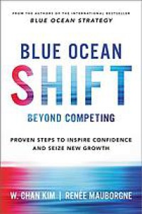 Blue Ocean Shift Beyond Competing : proven steps to inspire confidence and seize new growth