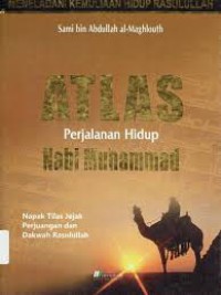 Atlas perjalanan hidup Nabi Muhammad : napak tilas jejak perjuangan dan dakwah Rasulullah