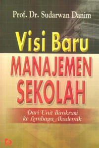 Visi baru manajemen sekolah : dari unit birokrasi kelembagaan akademik