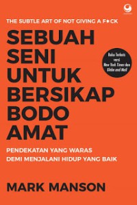 Sebuah seni untuk bersikap bodo amat : pendekatan yang waras demi menjalani hidup yang baik