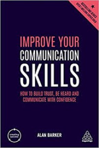 Improve your communication skills : how to build trust, be heard and communicate with confidence