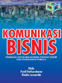 Komunikasi Bisnis : Panduan Untuk Mahasiswa Tingkat Akhir dan Pengusaha Pemula