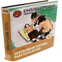 ENSIKLOPEDIA TEMATIK KETERAMPILAN PRAMUKA : PERTOLONGAN PERTAMA PADA KECELAKAAN (JILID 6)