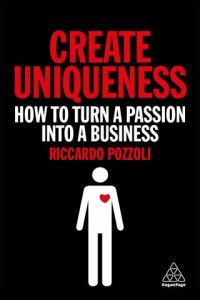 Create uniqueness : how to turn a passion into a business