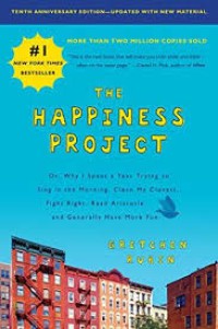 he happiness project : or why I spent a year trying to sing in the morning, clean my closets, fight right, read Aristotle, and generally have more fun