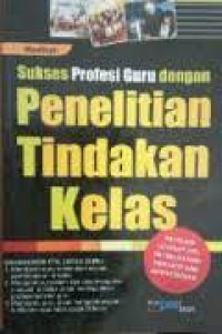 Sukses profesi guru dengan penelitian tindakan kelas