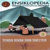 ENSIKLOPEDIA TEMATIK KETERAMPILAN PRAMUKA : TENDA BIVAK DAN SHELTER (JILID 3)