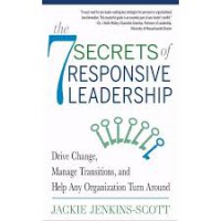 The 7 secrets of responsive leadership : drive change, manage transitions, and help any organization turn around