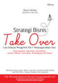 Strategi bisnis take over : cara dahsyat mengambil alih dan melipatgandakan aset